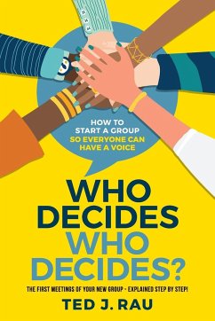 Who decides who decides? How to start a group so everyone can have a voice - Rau, Ted J.