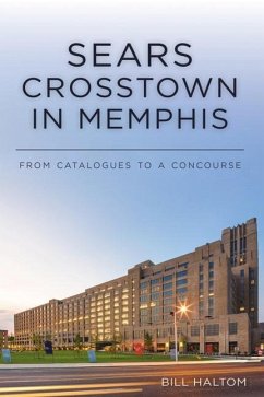 Sears Crosstown in Memphis: From Catalogues to a Concourse - Haltom, Bill