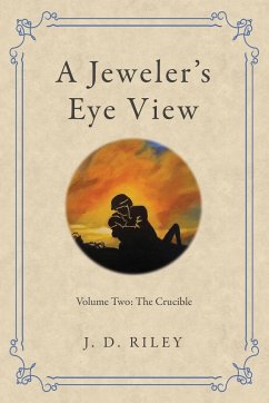 A Jeweler's Eye View: Volume Two: The Crucible - Riley, J. D.