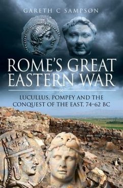 Rome's Great Eastern War: Lucullus, Pompey and the Conquest of the East, 74-62 BC - Sampson, Gareth C