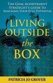 Living Outside the Box: The Goal Achievement Strategist's Guide To Reaching Your Full Potential