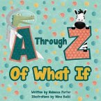 A Through Z Of What If: A Tongue Twisting, Alliteration, Rhyming Alphabet Picture Book. (ABC Animals and More)