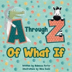 A Through Z Of What If: A Tongue Twisting, Alliteration, Rhyming Alphabet Picture Book. (ABC Animals and More) - Porter, Rebecca