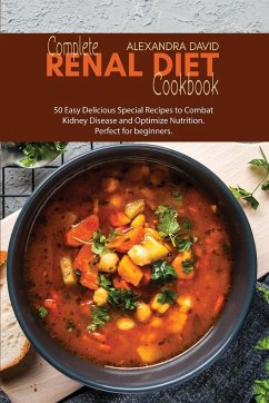 Complete Renal Diet Cookbook: 50 Easy Delicious Special Recipes to Combat Kidney Disease and Optimize Nutrition. Perfect for beginners. - David, Alexandra