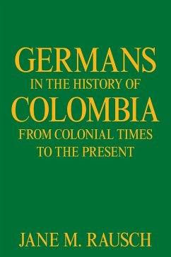 Germans in the History of Colombia from Colonial Times to the Present - Rausch, Jane M.