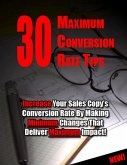 30 Maximum Conversion Rate Tips: Increase Your Sales Copy's Conversion Rate By Making Minimum Changes That Deliver Maximum Impact! (eBook, ePUB)