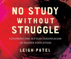 No Study Without Struggle: Confronting Settler Colonialism in Higher Education - Patel, Leigh