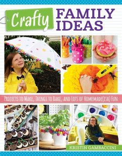 Crafty Family Ideas: Projects to Make, Things to Bake, and Lots of Homemade(ish) Fun - Gambaccini, Kristin