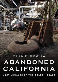 Abandoned California: Lost Locales of the Golden Coast - Requa, Clint