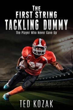 The First String Tackling Dummy: The Player Who Never Gave Up - Kozak, Ted