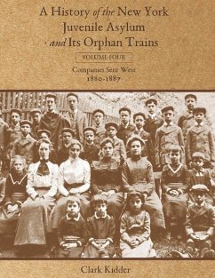 A History of the New York Juvenile Asylum and Its Orphan Trains: Volume Four: Companies Sent West (1880-1887) - Kidder, Clark