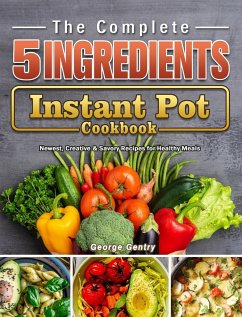 The Complete 5-Ingredient Instant Pot Cookbook - Gentry, George