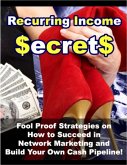 Recurring Income Secrets: Fool Proof Strategies on How to Succeed in Network Marketing and Build Your Own Cash Pipeline! (eBook, ePUB)
