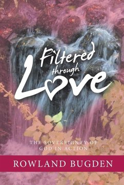 Filtered Through Love: The Sovereignty of God in Action - Bugden, Rowland