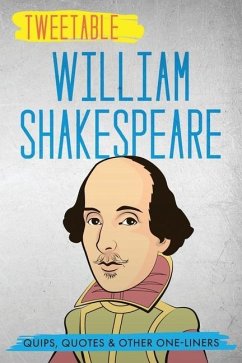 Tweetable William Shakespeare: Quips, Quotes & Other One-Liners - Shakespeare, William