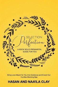 Selection Perfection: A Rock Solid Premarital Guide For You: Bring Love Meant For You Into Existence And Knock Out Hurdles Blocking Bae - Clay, Hasan; Clay, Naaila