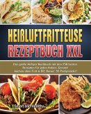 Heißluftfritteuse Rezeptbuch XXL: Das große Airfryer Kochbuch mit den 250 besten Rezepten für jeden Anlass; Gesund kochen ohne Fett & Öl!; Bonus: 55 P