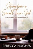 Stories From a Small Town Girl: Stories of life, faith, and laughter