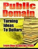 Public Domain Turning Ideas to Dollars - Learn How to Quickly Profit (eBook, ePUB)