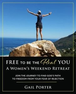 Free to Be the Real You - A Women's Weekend Retreat: Join the Journey to Find God's Path to Freedom From Your Fear of Rejection: A Women's Weekend Ret - Porter, Gail