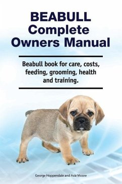Beabull Complete Owners Manual. Beabull book for care, costs, feeding, grooming, health and training. - Moore, Asia; Hoppendale, George