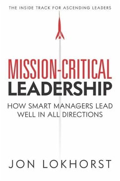 Mission-Critical Leadership: How Smart Managers Lead Well in All Directions - Lokhorst, Jon
