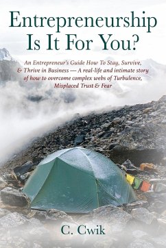 Entrepreneurship Is It For You? An Entrepreneur's Guide How To Stay, Survive, & Thrive in Business -- A real-life and intimate story of how to overcome complex webs of Turbulence, Misplaced Trust & Fear - Cwik, C.