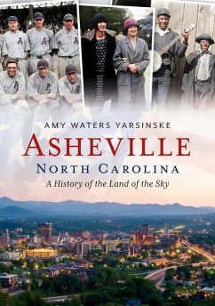Asheville, North Carolina: A History of the Land of the Sky - Yarsinske, Amy Waters