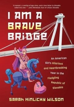 I Am a Brave Bridge: An American Girl's Hilarious and Heartbreaking Year in the Fledgling Republic of Slovakia - Wilson, Sarah Hinlicky