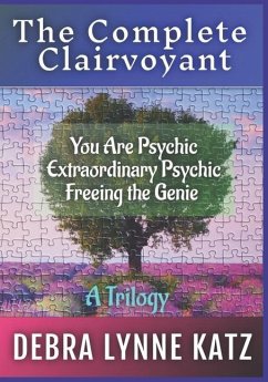 The Complete Clairvoyant: A Trilogy: You Are Psychic; Extraordinary Psychic & Freeing the Genie Within - Katz, Debra Lynne