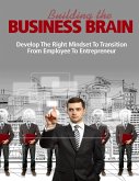 Building the Business Brain - Develop the Right Mindset to Transition from Employee to Entrepreneur (eBook, ePUB)