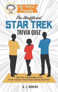 Mr. Trivia Presents: The Unofficial Star Trek Trivia Quiz: Test Your Knowledge of the Final Frontier--from Every Series and Film! - Rogers, A. L.