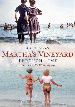 Martha's Vineyard Through Time: Tourism and the Cleansing Sea - Theokas, A. C.
