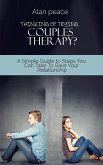 Thinking of Trying Couples Therapy?: A Simple Guide to Steps You Can Take To Save Your Relationship