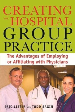 Creating the Hospital Group Practice: The Advantages of Employing or Affiliating with Physicians - Lister, Eric