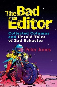 The Bad Editor: Collected Columns and Untold Tales of Bad Behavior - Jones, Peter