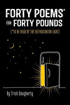 Forty Poems for Forty Pounds: (*To Be Read by the Refrigerator Light) - Dougherty, Trish