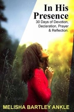 In His Presence: 30 Days of Devotion, Declaration, Prayer & Reflection - Bartley-Ankle, Melisha