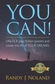You Can!: UNLOCK your hidden powers and create the life of YOUR DREAMS!