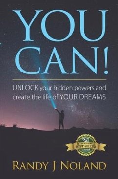 You Can!: UNLOCK your hidden powers and create the life of YOUR DREAMS! - Noland, Randy J.