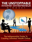 The Unstoppable Internet Entrepreneur Mindset - The Indispensible Guide to Creating Unlimited Weath Online (eBook, ePUB)