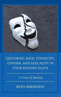 Exploring Race, Ethnicity, Gender, and Sexuality in Four Spanish Plays - Bernstein, Beth Ann