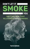Don't Let It Smoke You: How to Create a Nontoxic Relationship with Cannabis