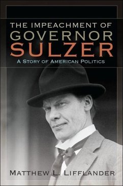 The Impeachment of Governor Sulzer: A Story of American Politics - Lifflander, Matthew L.