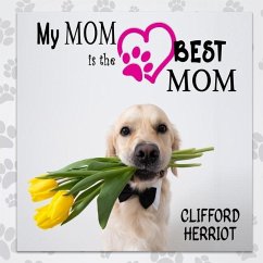 My Mom is the Best Mom: A Picture Poem Gift to Mothers from their Pups - Herriot, Clifford
