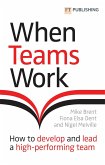 When Teams Work: How to develop and lead a high-performing team