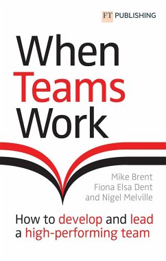 When Teams Work: How to develop and lead a high-performing team - Brent, Mike; Dent, Fiona; Melville, Nigel