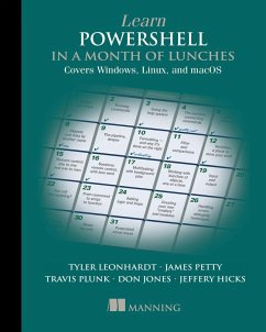 Learn PowerShell in a Month of Lunches: Covers Windows, Linux, and macOS - Plunk, Travis; Petty, James; Leonhardt, Tyler