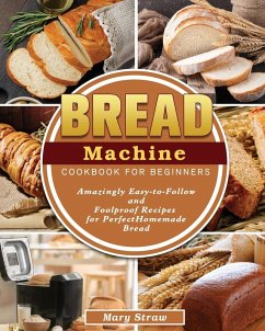 Bread Machine Cookbook for Beginners - Straw, Mary
