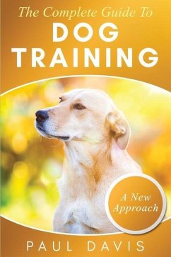 The Complete Guide To Dog Training: A How-To Set of Techniques and Exercises for Dogs of Any Species and Ages - Bren, Bryan